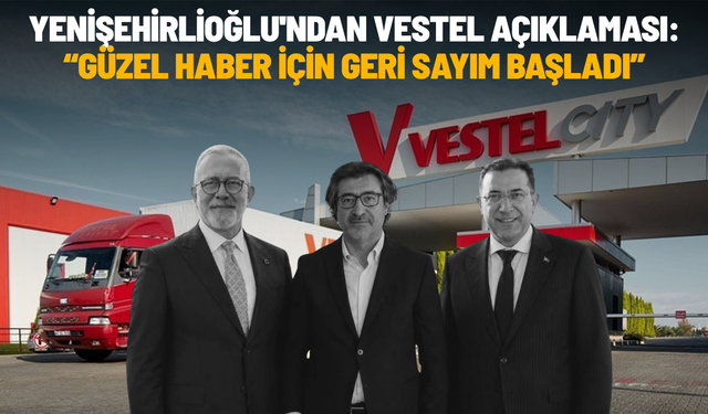 Yenişehirlioğlu'ndan Vestel açıklaması: Güzel haber için geri sayım başladı