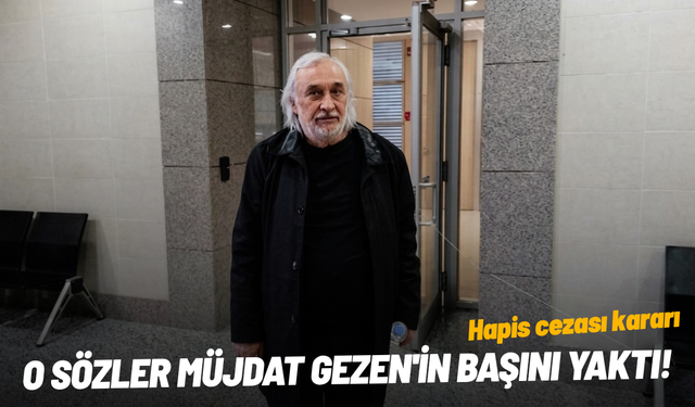 O sözler Müjdat Gezen'in başını yaktı! Hapis cezası kararı