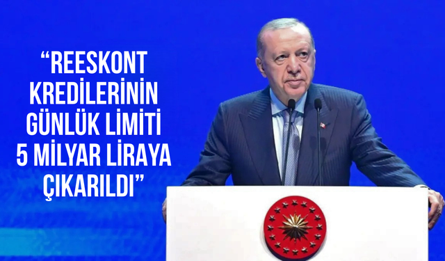 Cumhurbaşkanı Erdoğan: Reeskont kredilerinin günlük limiti 5 milyar liraya çıkarıldı