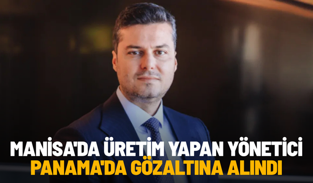 Manisa'da üretim yapan BMS Çelik yöneticisi Panama'da gözaltına alındı