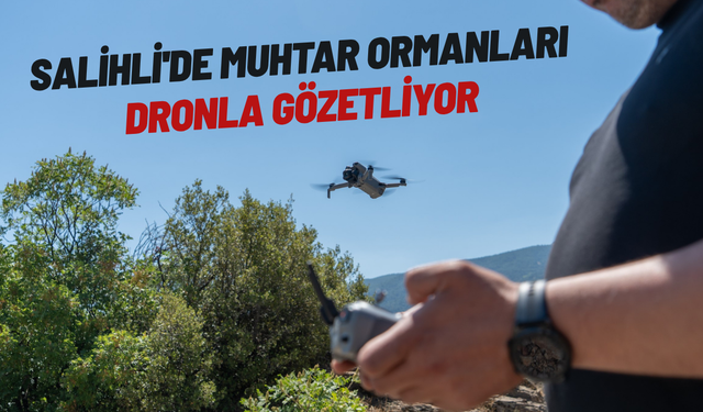 Salihli'de muhtar ormanları dronla gözetliyor