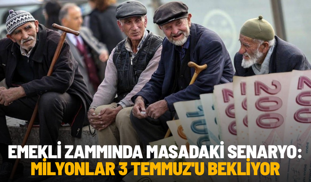 Emekli zammında masadaki senaryo: Milyonlar 3 Temmuz'u bekliyor
