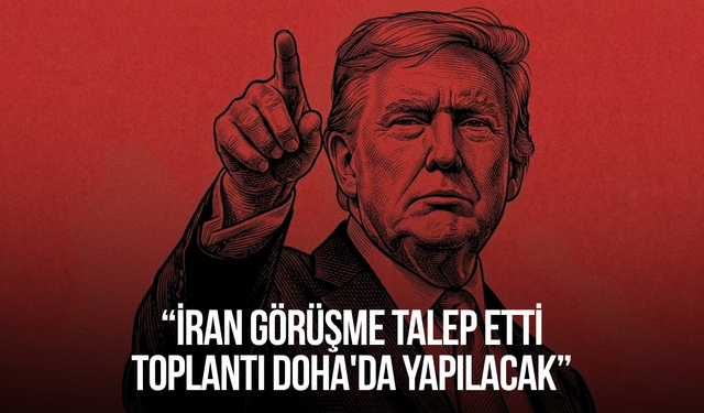 Trump: İran görüşme talep etti, toplantı Doha'da yapılacak