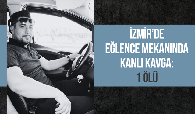 İzmir’de eğlence mekanında kanlı kavga: 1 ölü