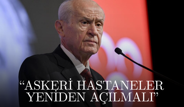 Bahçeli: Askeri hastaneler yeniden açılmalı