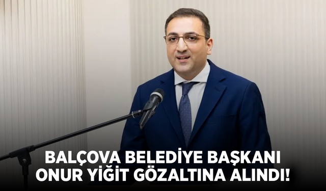 Balçova Belediye Başkanı Onur Yiğit gözaltına alındı!