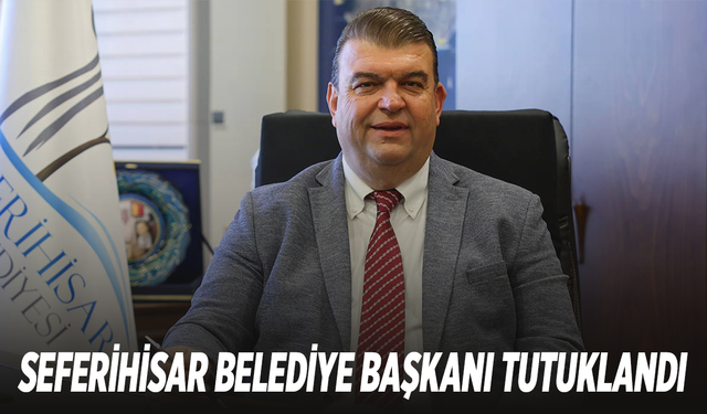 Seferihisar Belediye Başkanı İsmail Yetişkin tutuklandı