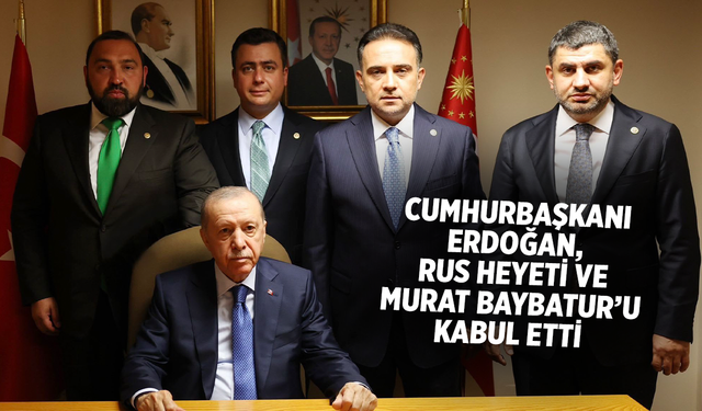 Cumhurbaşkanı Erdoğan, Rus Heyeti ve Murat Baybatur’u Kabul Etti