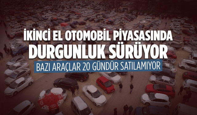 İkinci el otomobil piyasasında durgunluk sürüyor