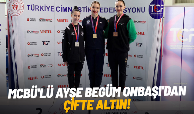 MCBÜ'lü Ayşe Begüm Onbaşı'dan çifte altın!