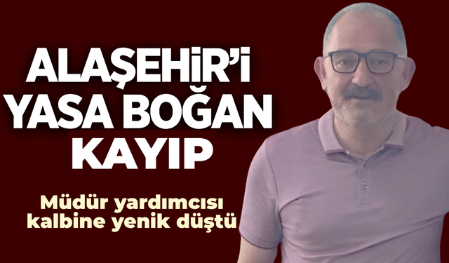 Alaşehir’de eğitim camiasını yasa boğan kayıp