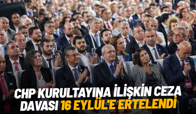 CHP kurultayına ilişkin ceza davası 16 Eylül'e ertelendi