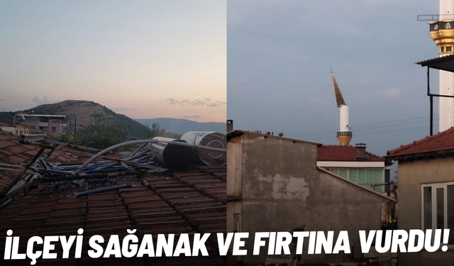 İlçeyi sağanak ve fırtına vurdu!