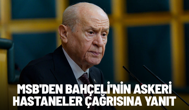 MSB'den Bahçeli'nin askeri hastaneler çağrısına yanıt