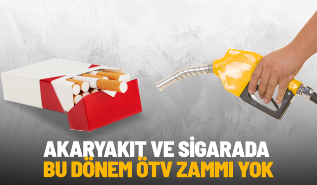Akaryakıt ve sigarada bu dönem ÖTV zammı yok