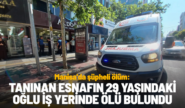Manisa'da tanınan esnafın 29 yaşındaki oğlu iş yerinde ölü bulundu