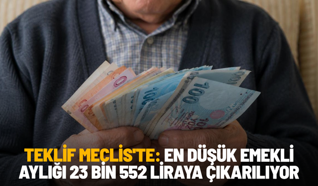 Teklif Meclis'te: En düşük emekli aylığı 23 bin 552 liraya çıkarılıyor