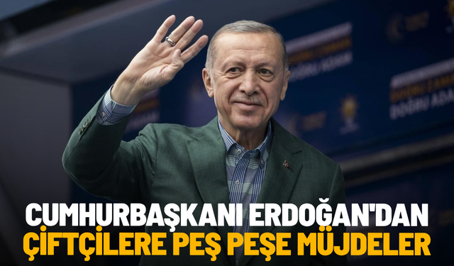 Cumhurbaşkanı Erdoğan'dan çiftçilere peş peşe müjdeler