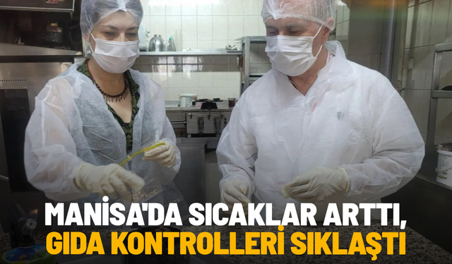 Manisa'da sıcaklar arttı, gıda kontrolleri sıklaştı