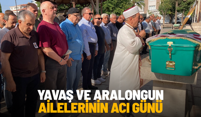 Yavaş ve Aralongun ailelerinin acı günü