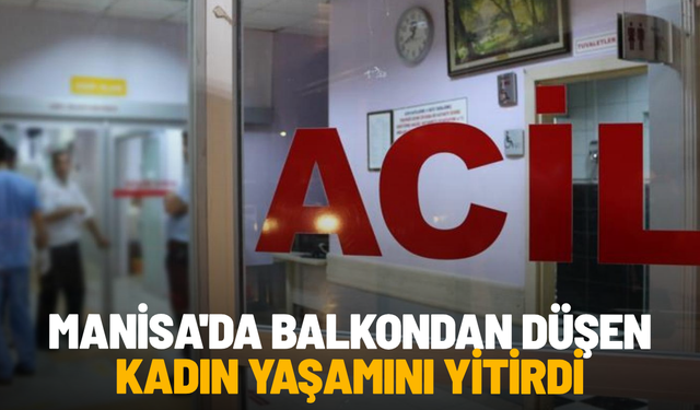 Manisa'da balkondan düşen kadın yaşamını yitirdi