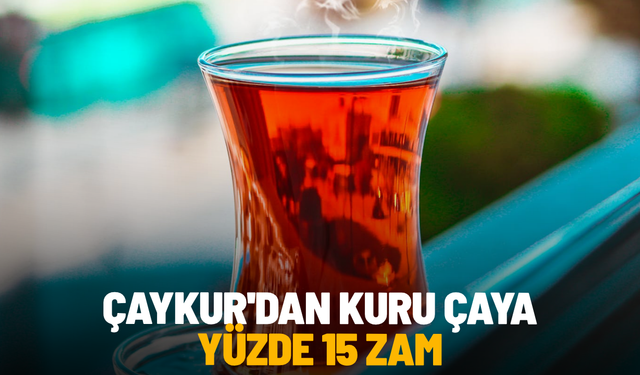ÇAYKUR'dan kuru çaya yüzde 15 zam