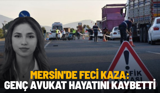 Mersin'de feci kaza: Genç avukat hayatını kaybetti