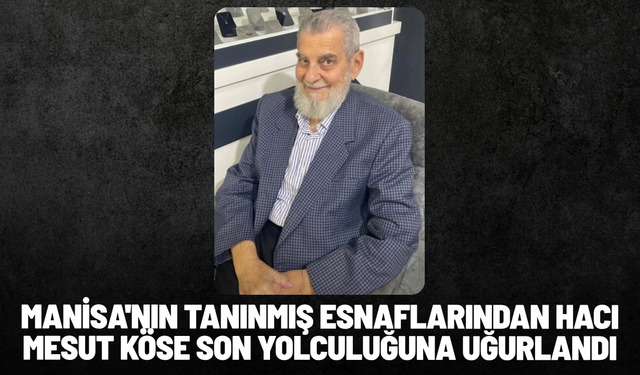 Manisa'nın tanınmış esnaflarından Hacı Mesut Köse son yolculuğuna uğurlandı