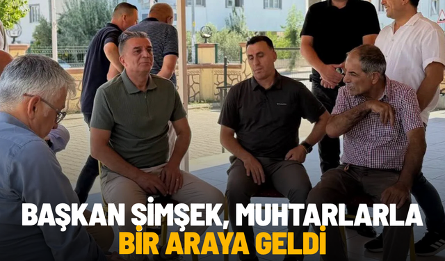 Başkan Şimşek, muhtarlarla bir araya geldi