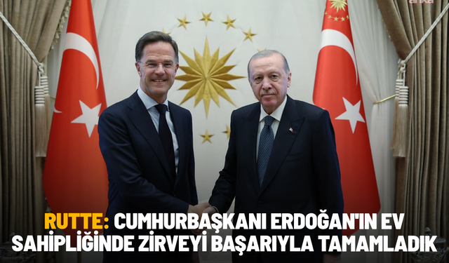 Rutte: Cumhurbaşkanı Erdoğan'ın ev sahipliğinde zirveyi başarıyla tamamladık