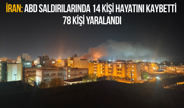 İran: ABD saldırılarında 14 kişi hayatını kaybetti, 78 kişi yaralandı