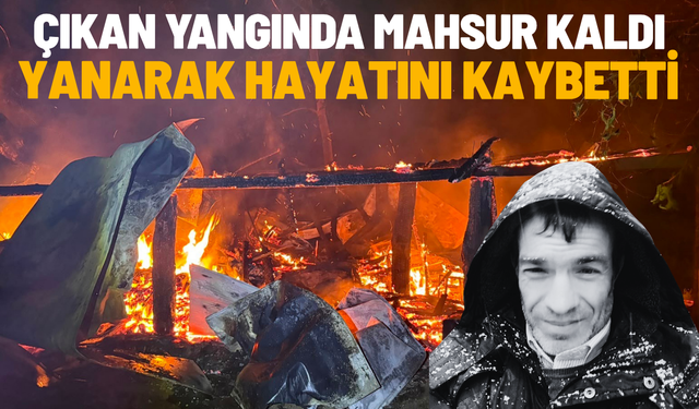 Yanan barakada mahsur kalan 60 yaşındaki adam hayatını kaybetti