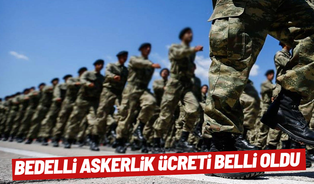 SON DAKİKA... Bedelli askerlik ücreti belli oldu