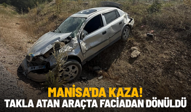 Manisa'da kaza! Takla atan araçta faciadan dönüldü
