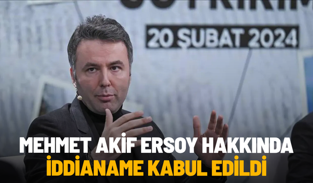 Mehmet Akif Ersoy hakkında iddianame kabul edildi