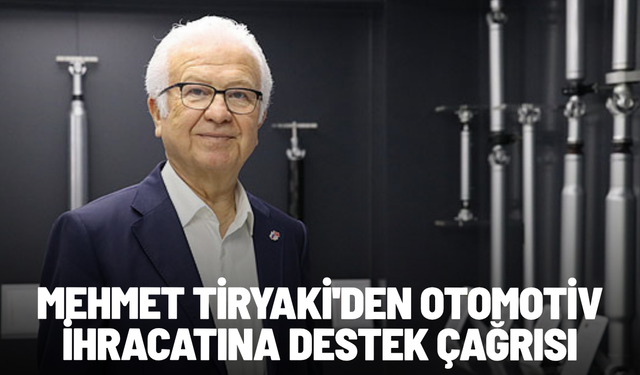 Mehmet Tiryaki'den otomotiv ihracatına destek çağrısı