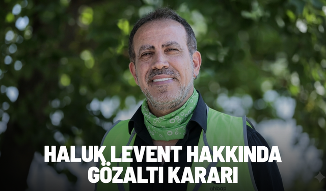Haluk Levent hakkında gözaltı kararı