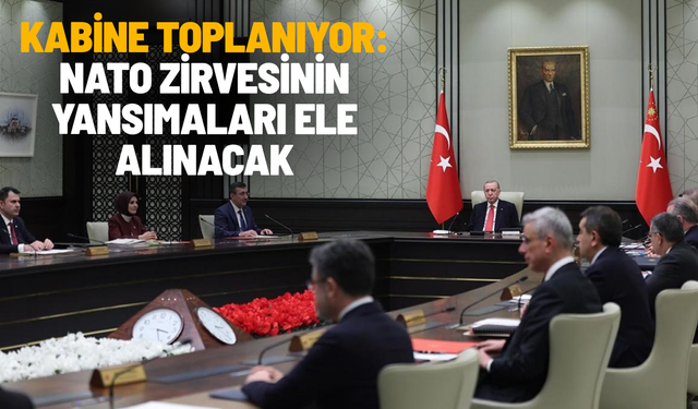 Kabine toplanıyor: NATO zirvesinin yansımaları ele alınacak