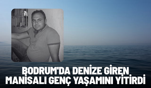 Bodrum'da denize giren Manisalı genç yaşamını yitirdi