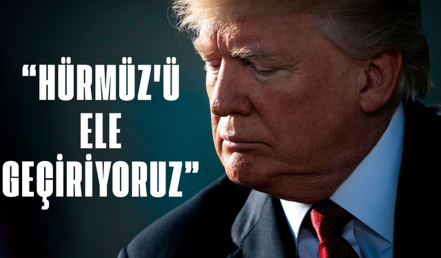 Trump: Hürmüz'ü ele geçiriyoruz