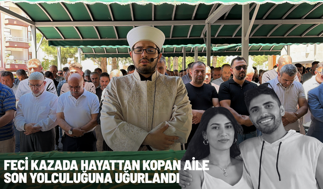 Feci kazada hayattan kopan aile son yolculuğuna uğurlandı