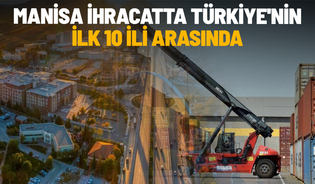 Manisa ihracatta Türkiye'nin ilk 10 ili arasında