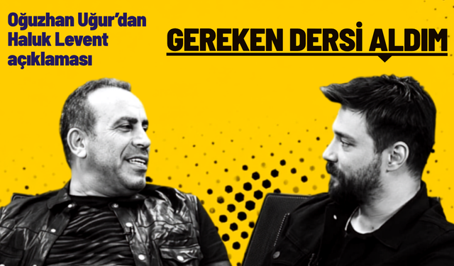 Oğuzhan Uğur'dan Haluk Levent açıklaması: Gereken dersi aldım