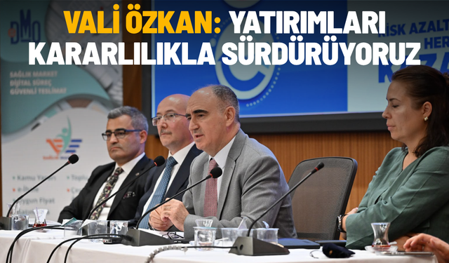 Vali Özkan: Yatırımları kararlılıkla sürdürüyoruz