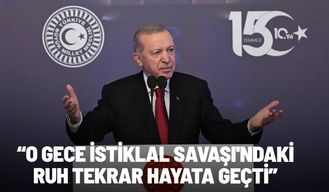 Cumhurbaşkanı Erdoğan: O gece İstiklal Savaşı'ndaki ruh tekrar hayata geçti
