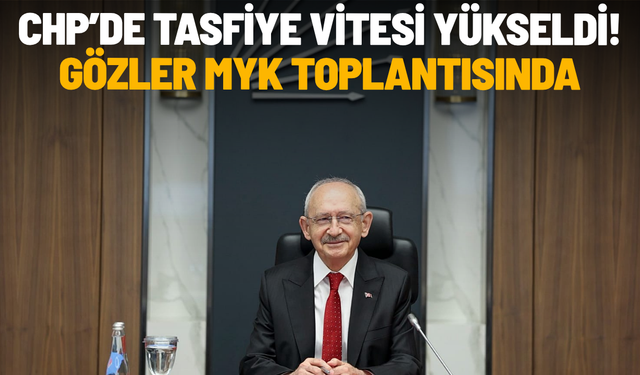 CHP’de tasfiye vitesi yükseldi! Gözler MYK toplantısında