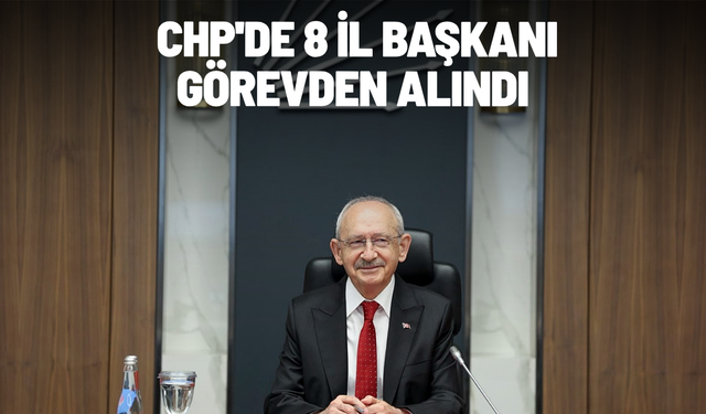 SON DAKİKA... CHP'de 8 il başkanı görevden alındı