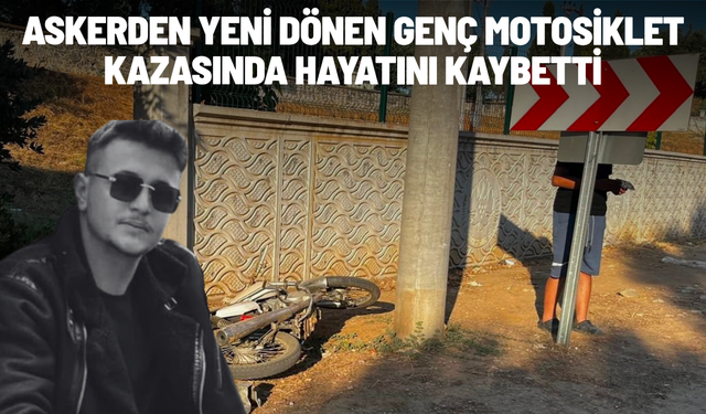Askerden yeni dönen genç motosiklet kazasında hayatını kaybetti