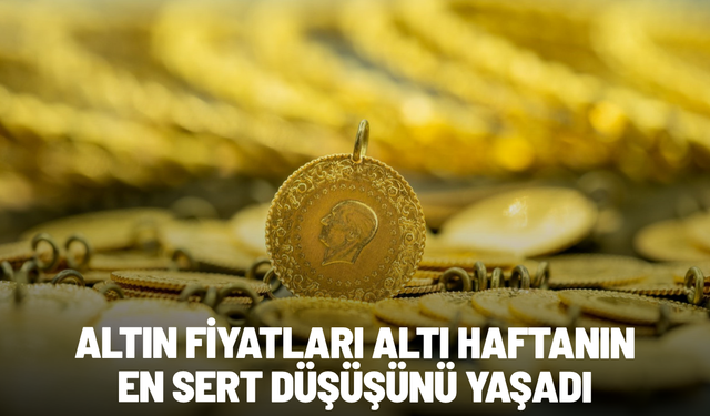 Altın fiyatları altı haftanın en sert düşüşünü yaşadı