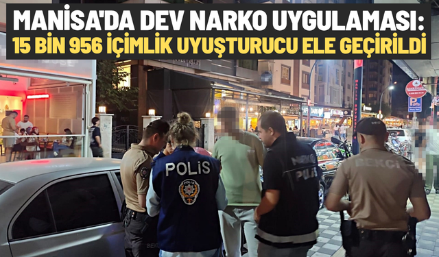 Manisa'da dev narko uygulaması: 15 bin 956 içimlik uyuşturucu ele geçirildi